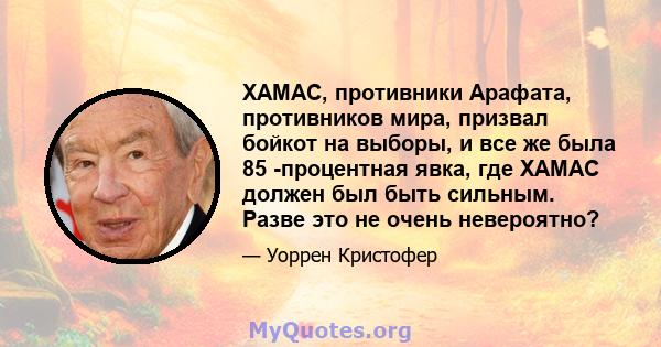 ХАМАС, противники Арафата, противников мира, призвал бойкот на выборы, и все же была 85 -процентная явка, где ХАМАС должен был быть сильным. Разве это не очень невероятно?