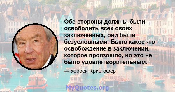 Обе стороны должны были освободить всех своих заключенных, они были безусловными. Было какое -то освобождение в заключении, которое произошло, но это не было удовлетворительным.