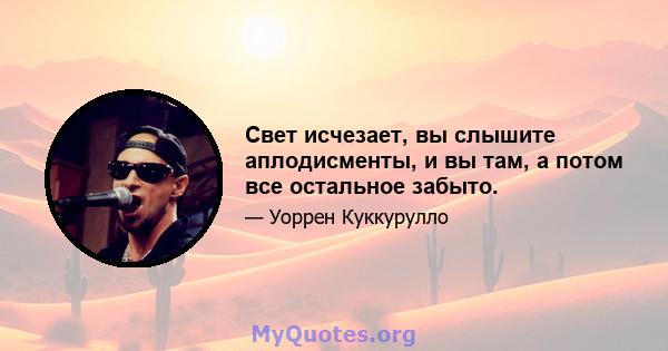 Свет исчезает, вы слышите аплодисменты, и вы там, а потом все остальное забыто.