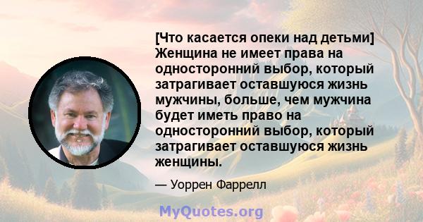 [Что касается опеки над детьми] Женщина не имеет права на односторонний выбор, который затрагивает оставшуюся жизнь мужчины, больше, чем мужчина будет иметь право на односторонний выбор, который затрагивает оставшуюся