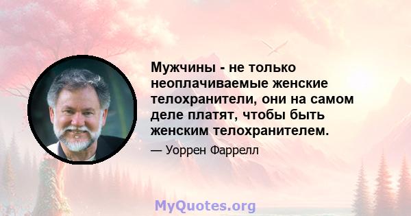 Мужчины - не только неоплачиваемые женские телохранители, они на самом деле платят, чтобы быть женским телохранителем.