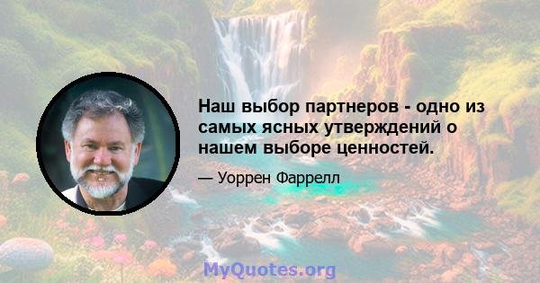 Наш выбор партнеров - одно из самых ясных утверждений о нашем выборе ценностей.