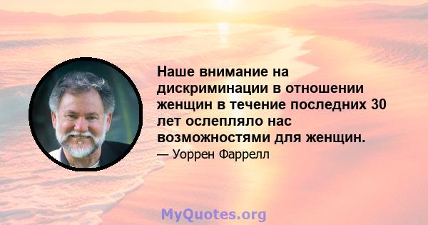 Наше внимание на дискриминации в отношении женщин в течение последних 30 лет ослепляло нас возможностями для женщин.