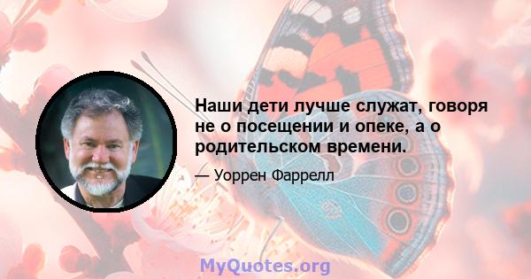 Наши дети лучше служат, говоря не о посещении и опеке, а о родительском времени.