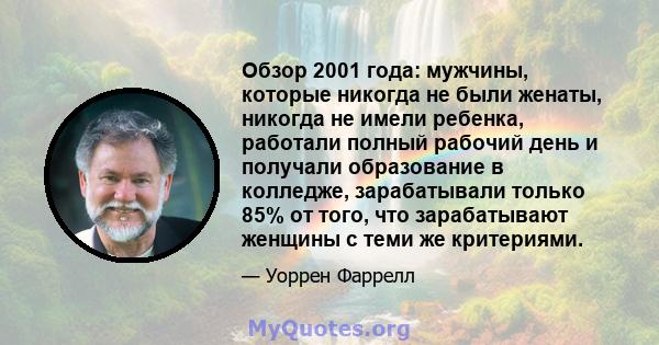 Обзор 2001 года: мужчины, которые никогда не были женаты, никогда не имели ребенка, работали полный рабочий день и получали образование в колледже, зарабатывали только 85% от того, что зарабатывают женщины с теми же