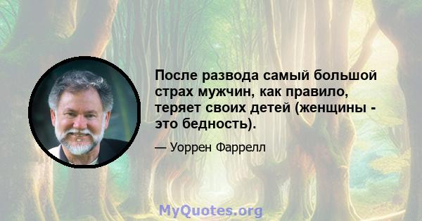 После развода самый большой страх мужчин, как правило, теряет своих детей (женщины - это бедность).