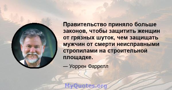 Правительство приняло больше законов, чтобы защитить женщин от грязных шуток, чем защищать мужчин от смерти неисправными стропилами на строительной площадке.