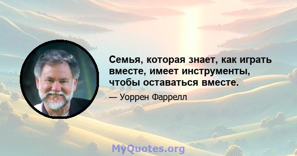 Семья, которая знает, как играть вместе, имеет инструменты, чтобы оставаться вместе.