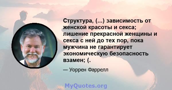 Структура, (...) зависимость от женской красоты и секса; лишение прекрасной женщины и секса с ней до тех пор, пока мужчина не гарантирует экономическую безопасность взамен; (.