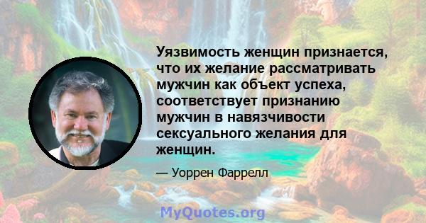 Уязвимость женщин признается, что их желание рассматривать мужчин как объект успеха, соответствует признанию мужчин в навязчивости сексуального желания для женщин.