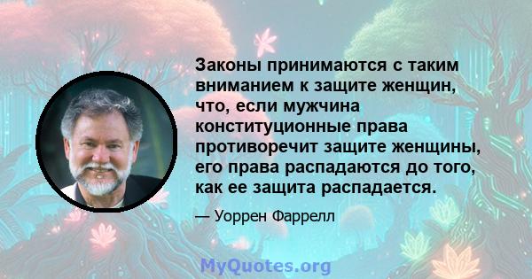 Законы принимаются с таким вниманием к защите женщин, что, если мужчина конституционные права противоречит защите женщины, его права распадаются до того, как ее защита распадается.