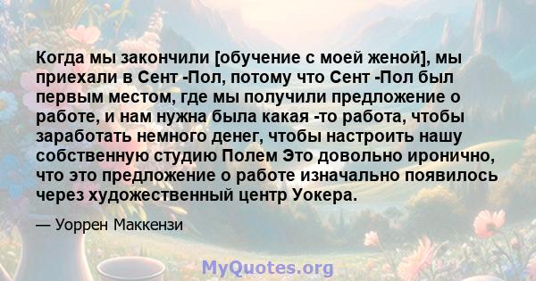 Когда мы закончили [обучение с моей женой], мы приехали в Сент -Пол, потому что Сент -Пол был первым местом, где мы получили предложение о работе, и нам нужна была какая -то работа, чтобы заработать немного денег, чтобы 