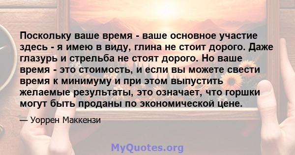 Поскольку ваше время - ваше основное участие здесь - я имею в виду, глина не стоит дорого. Даже глазурь и стрельба не стоят дорого. Но ваше время - это стоимость, и если вы можете свести время к минимуму и при этом