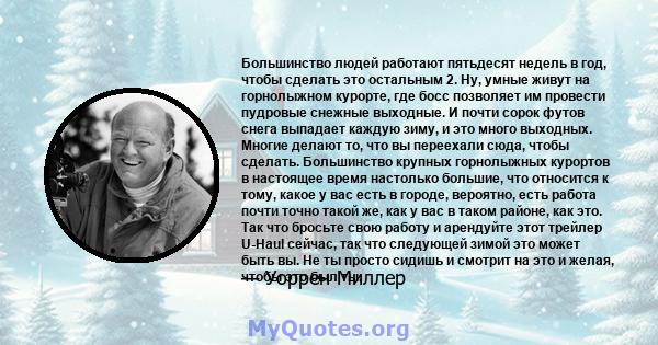 Большинство людей работают пятьдесят недель в год, чтобы сделать это остальным 2. Ну, умные живут на горнолыжном курорте, где босс позволяет им провести пудровые снежные выходные. И почти сорок футов снега выпадает