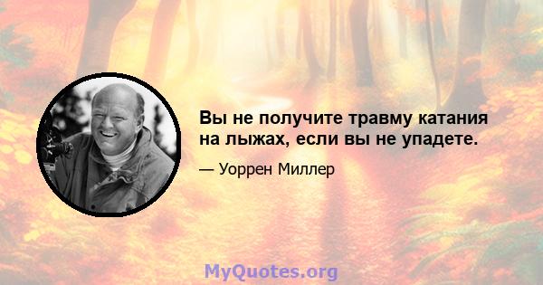 Вы не получите травму катания на лыжах, если вы не упадете.