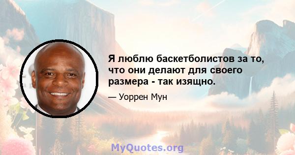 Я люблю баскетболистов за то, что они делают для своего размера - так изящно.