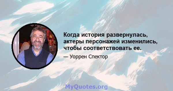 Когда история развернулась, актеры персонажей изменились, чтобы соответствовать ее.