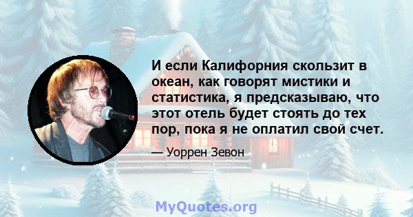 И если Калифорния скользит в океан, как говорят мистики и статистика, я предсказываю, что этот отель будет стоять до тех пор, пока я не оплатил свой счет.