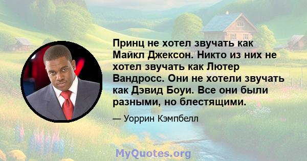 Принц не хотел звучать как Майкл Джексон. Никто из них не хотел звучать как Лютер Вандросс. Они не хотели звучать как Дэвид Боуи. Все они были разными, но блестящими.