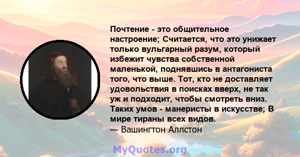 Почтение - это общительное настроение; Считается, что это унижает только вульгарный разум, который избежит чувства собственной маленькой, поднявшись в антагониста того, что выше. Тот, кто не доставляет удовольствия в