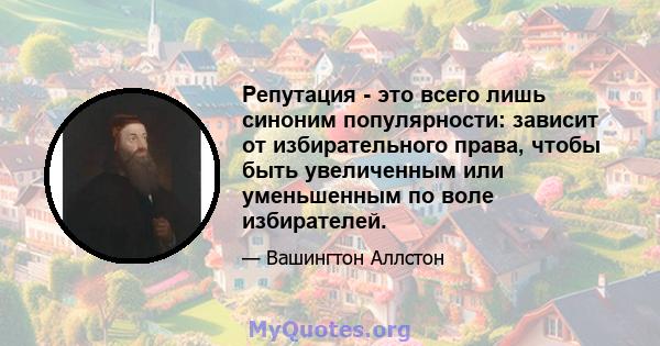 Репутация - это всего лишь синоним популярности: зависит от избирательного права, чтобы быть увеличенным или уменьшенным по воле избирателей.