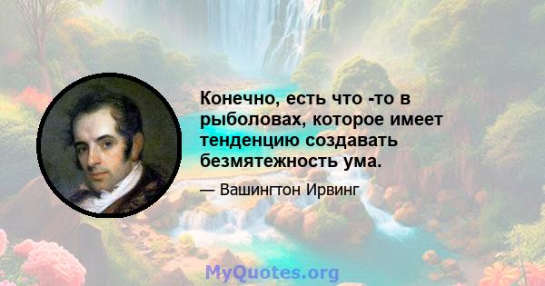 Конечно, есть что -то в рыболовах, которое имеет тенденцию создавать безмятежность ума.