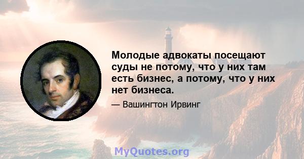 Молодые адвокаты посещают суды не потому, что у них там есть бизнес, а потому, что у них нет бизнеса.