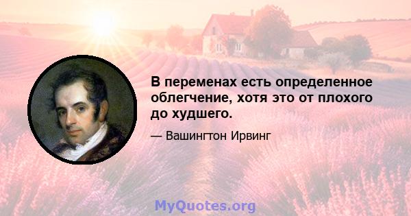 В переменах есть определенное облегчение, хотя это от плохого до худшего.