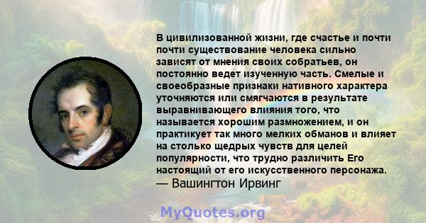 В цивилизованной жизни, где счастье и почти почти существование человека сильно зависят от мнения своих собратьев, он постоянно ведет изученную часть. Смелые и своеобразные признаки нативного характера уточняются или