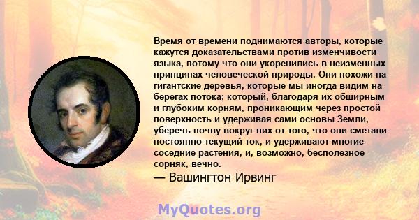 Время от времени поднимаются авторы, которые кажутся доказательствами против изменчивости языка, потому что они укоренились в неизменных принципах человеческой природы. Они похожи на гигантские деревья, которые мы