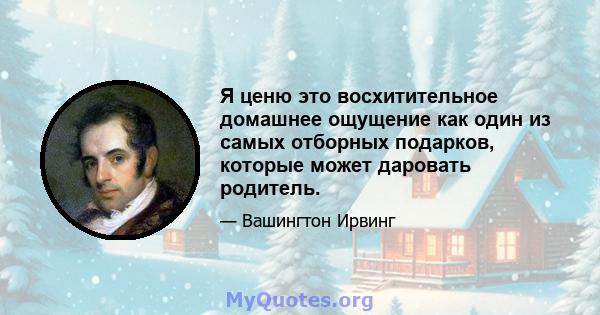 Я ценю это восхитительное домашнее ощущение как один из самых отборных подарков, которые может даровать родитель.