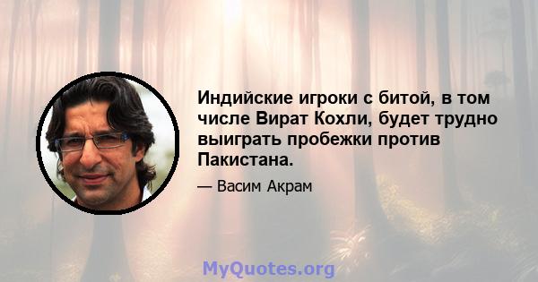 Индийские игроки с битой, в том числе Вират Кохли, будет трудно выиграть пробежки против Пакистана.