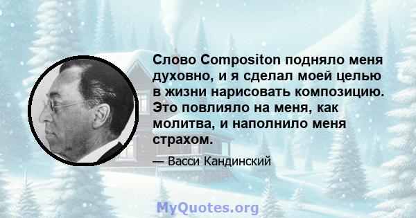 Слово Compositon подняло меня духовно, и я сделал моей целью в жизни нарисовать композицию. Это повлияло на меня, как молитва, и наполнило меня страхом.