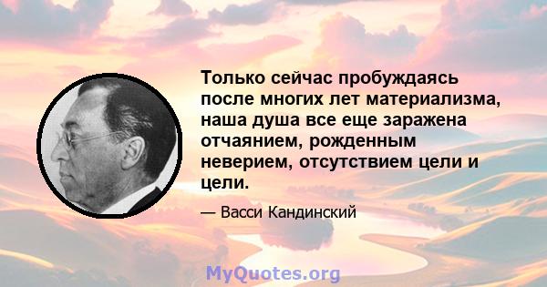 Только сейчас пробуждаясь после многих лет материализма, наша душа все еще заражена отчаянием, рожденным неверием, отсутствием цели и цели.