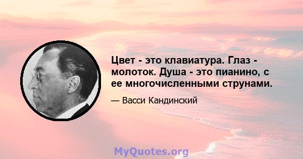 Цвет - это клавиатура. Глаз - молоток. Душа - это пианино, с ее многочисленными струнами.