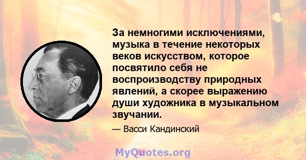 За немногими исключениями, музыка в течение некоторых веков искусством, которое посвятило себя не воспроизводству природных явлений, а скорее выражению души художника в музыкальном звучании.