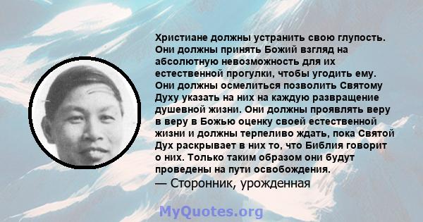 Христиане должны устранить свою глупость. Они должны принять Божий взгляд на абсолютную невозможность для их естественной прогулки, чтобы угодить ему. Они должны осмелиться позволить Святому Духу указать на них на