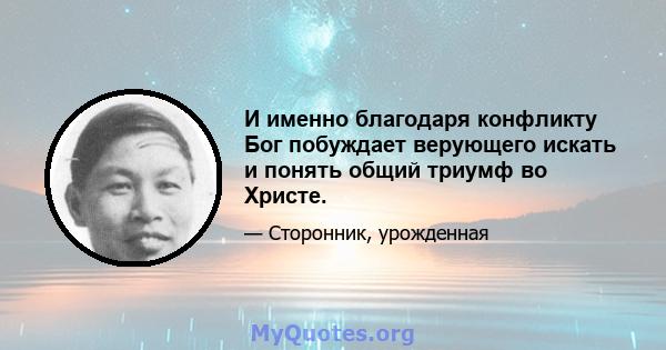 И именно благодаря конфликту Бог побуждает верующего искать и понять общий триумф во Христе.