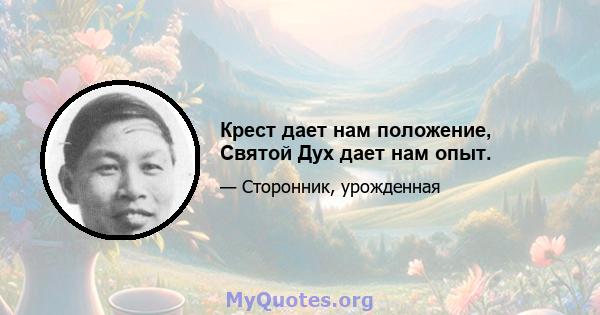 Крест дает нам положение, Святой Дух дает нам опыт.