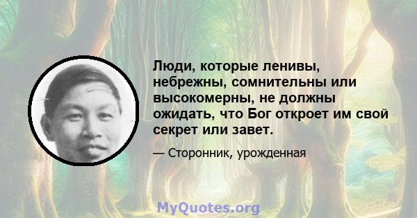 Люди, которые ленивы, небрежны, сомнительны или высокомерны, не должны ожидать, что Бог откроет им свой секрет или завет.