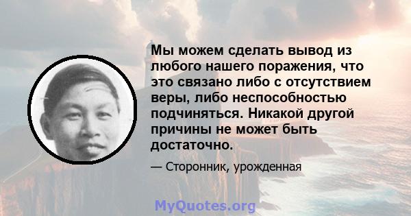 Мы можем сделать вывод из любого нашего поражения, что это связано либо с отсутствием веры, либо неспособностью подчиняться. Никакой другой причины не может быть достаточно.