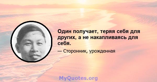 Один получает, теряя себя для других, а не накапливаясь для себя.