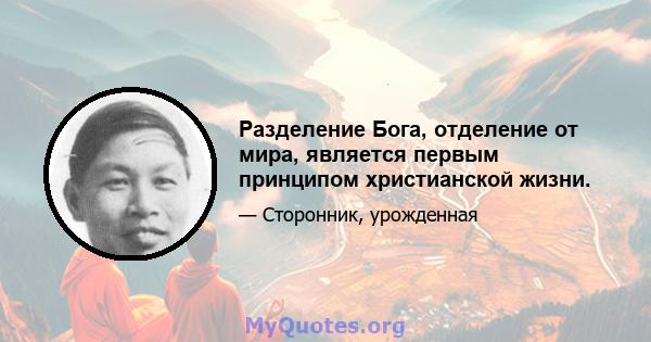 Разделение Бога, отделение от мира, является первым принципом христианской жизни.