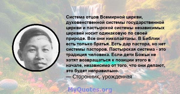 Система отцов Всемирной церкви, духовенственной системы государственной церкви и пастырской системы независимых церквей носит одинаковую по своей природе. Все они николайтаны. В Библии есть только братья. Есть дар