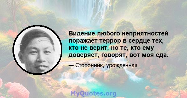 Видение любого неприятностей поражает террор в сердце тех, кто не верит, но те, кто ему доверяет, говорят, вот моя еда.