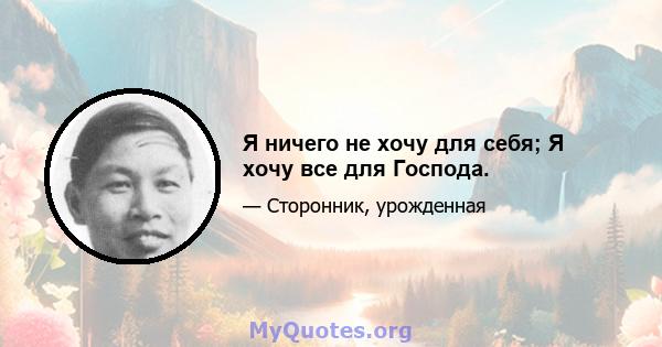 Я ничего не хочу для себя; Я хочу все для Господа.