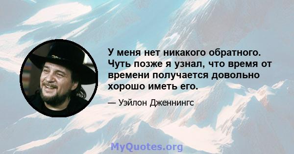 У меня нет никакого обратного. Чуть позже я узнал, что время от времени получается довольно хорошо иметь его.