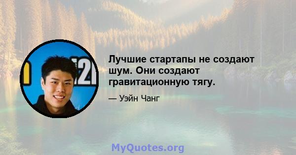 Лучшие стартапы не создают шум. Они создают гравитационную тягу.