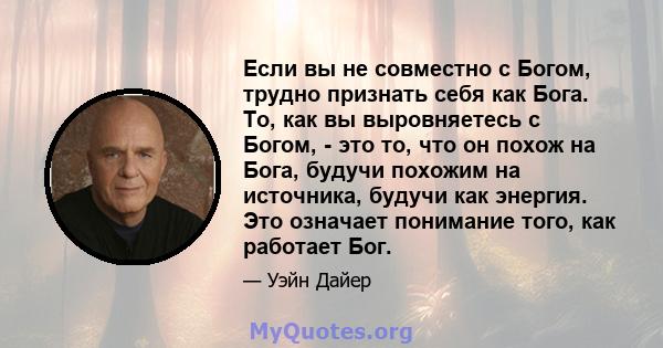 Если вы не совместно с Богом, трудно признать себя как Бога. То, как вы выровняетесь с Богом, - это то, что он похож на Бога, будучи похожим на источника, будучи как энергия. Это означает понимание того, как работает