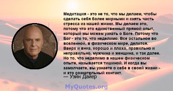 Медитация - это не то, что мы делаем, чтобы сделать себя более мирными и снять часть стресса из нашей жизни. Мы делаем это, потому что это единственный прямой опыт, который мы можем узнать о Боге. Потому что Бог - это